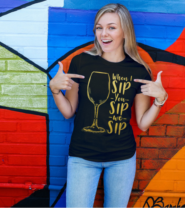 Womens Ladies When I Sip You Sip We Sip Wine Lovers Gold Wine Glass T-Shirt