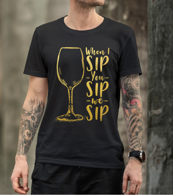 Womens Ladies When I Sip You Sip We Sip Wine Lovers Gold Wine Glass T-Shirt