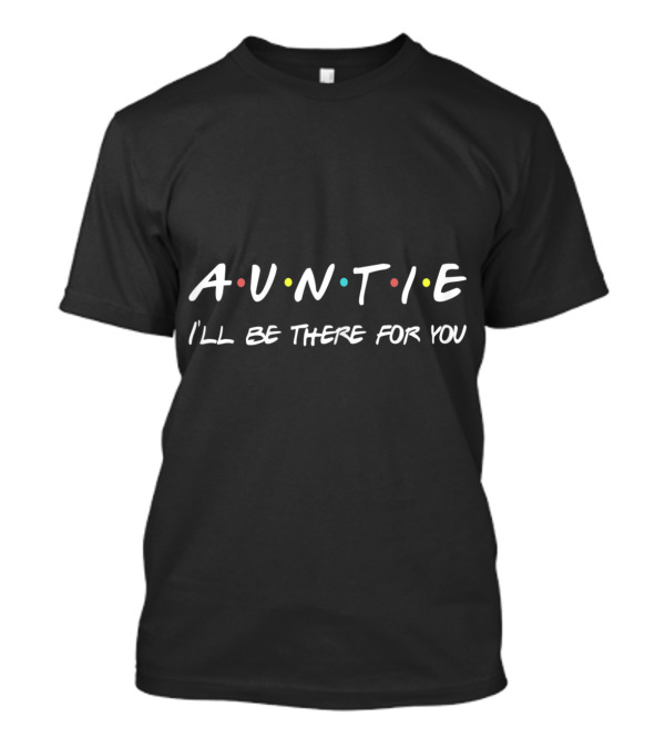 Auntie I'll Be There For You Funny Movie Parody Cute Aunt Best Auntie Ever T-Shirt