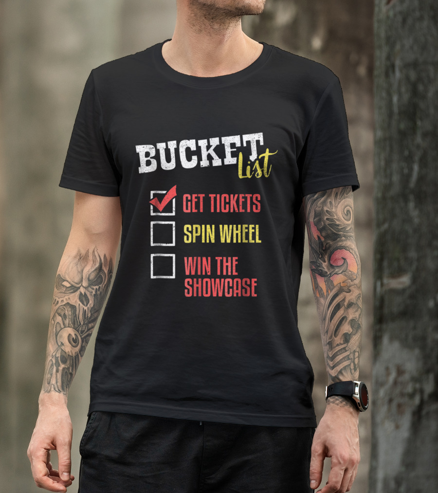 Bucket List Get Tickets Spin Wheel Win The Showcase T-Shirt
