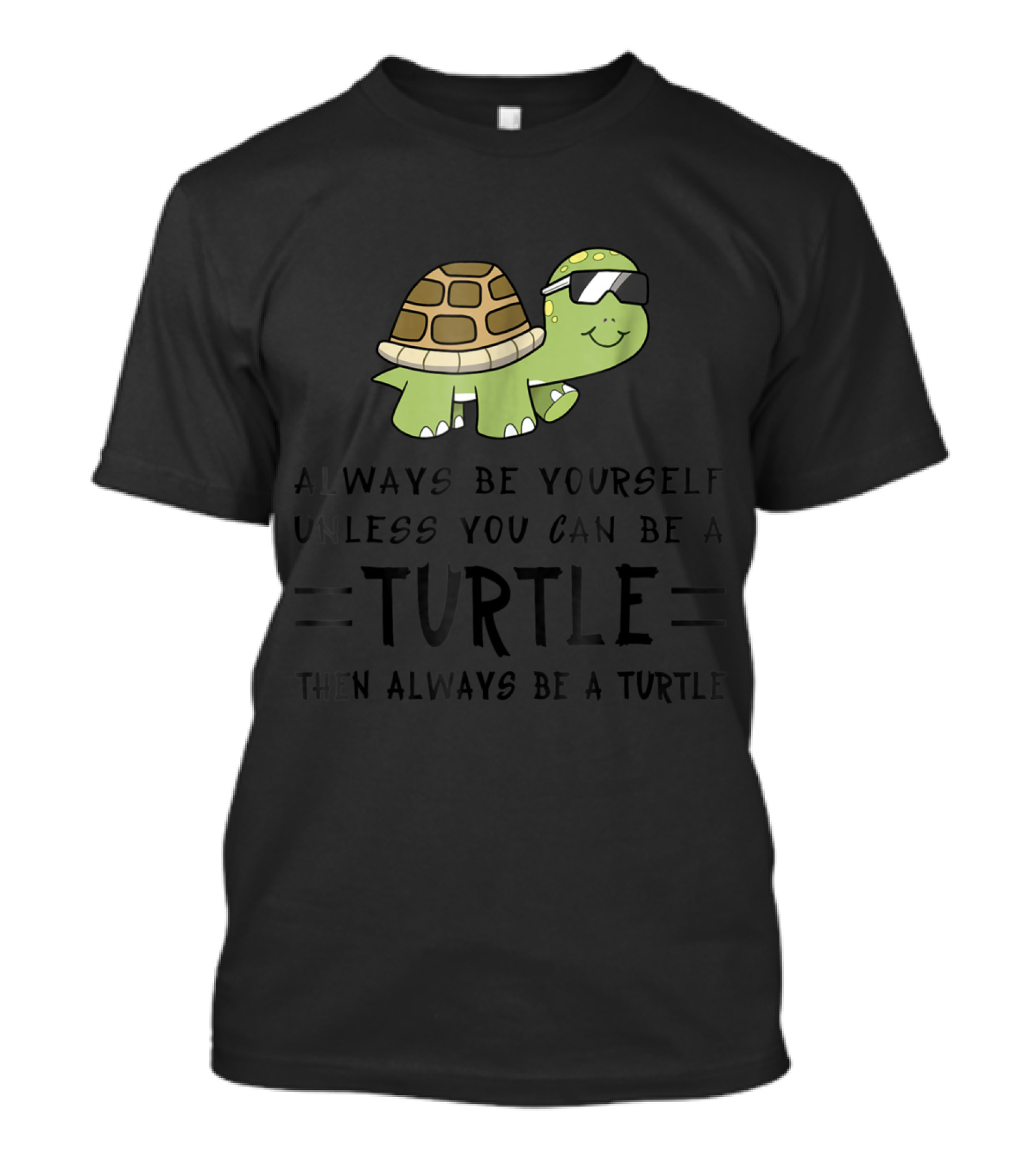 Funny Turtle Always Be Yourself Unless You Can Be A Turtle Then Always Be A Turtle T-Shirt