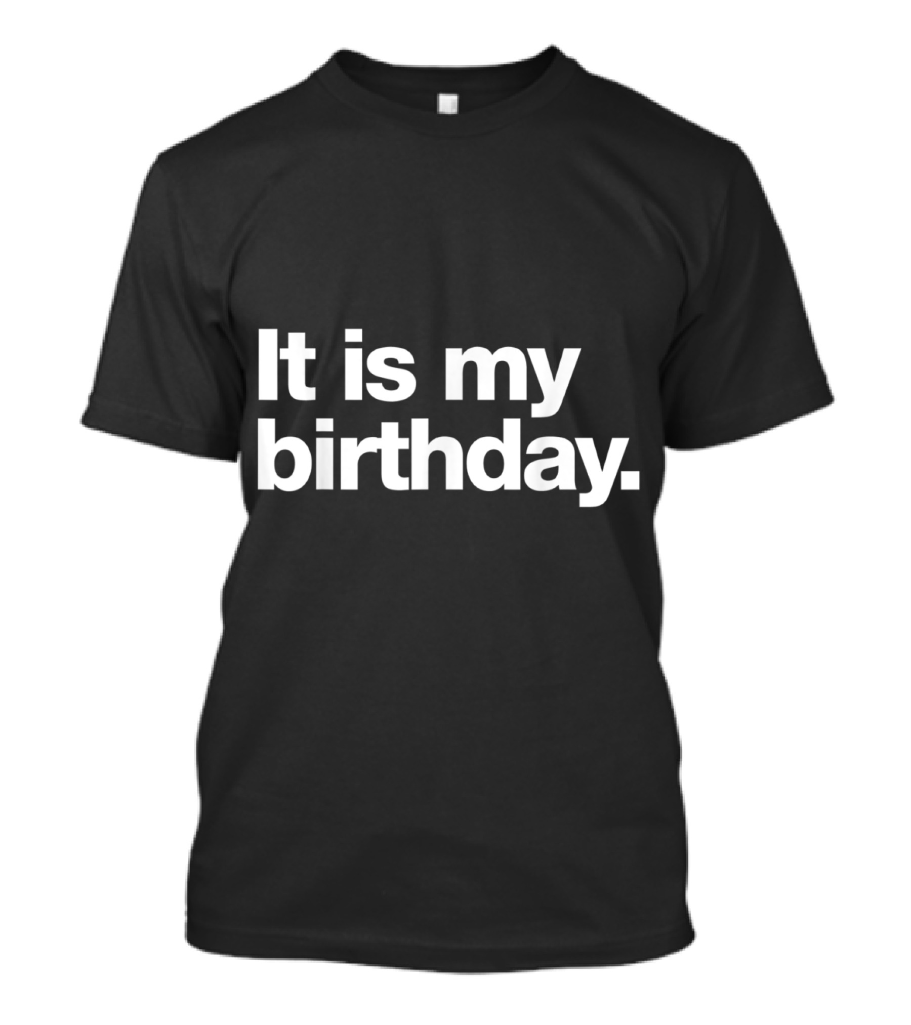 It Is My Birthday Funny Dry Humour T-Shirt