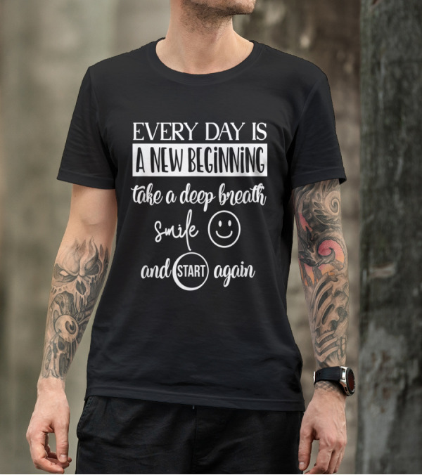 Every Day Is A New Beginning Take A Deep Breath Smile Start Again T-Shirt