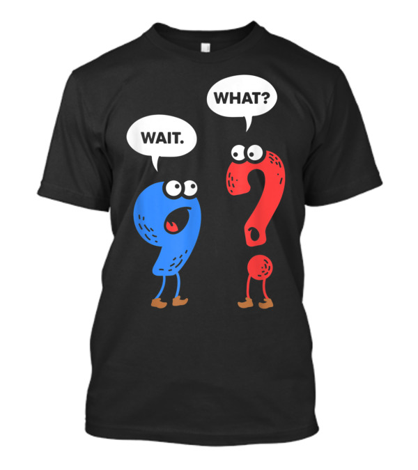 Wait What Funny Grammar Punctuation For Teachers T-Shirt