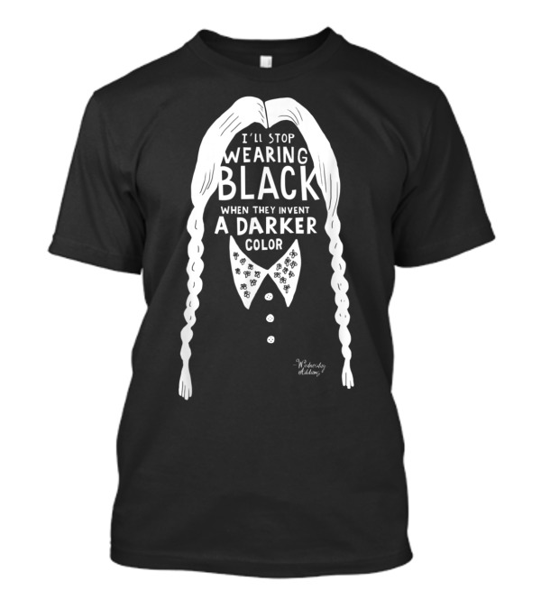 I'll Stop Wearing Black When They Invent A Darker Color Wednesday Addams T-Shirt