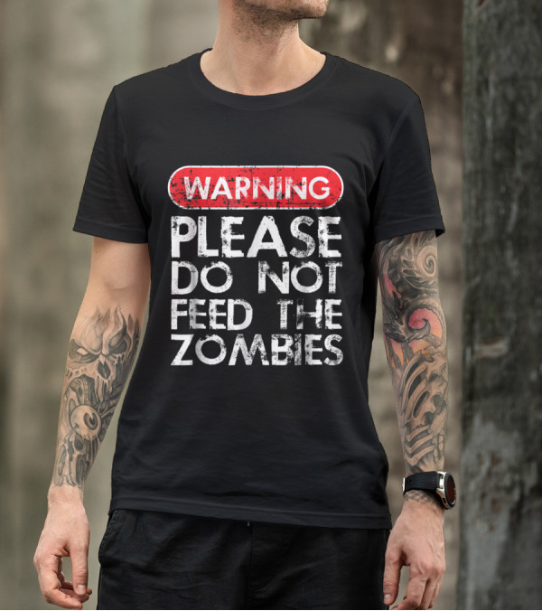 Warning Please Do Not Feed The Zombies T-Shirt