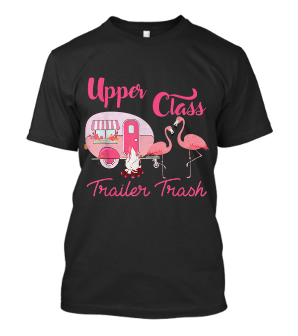 Upper Class Trailer Trash Flamingo Camping Caravan T-Shirt