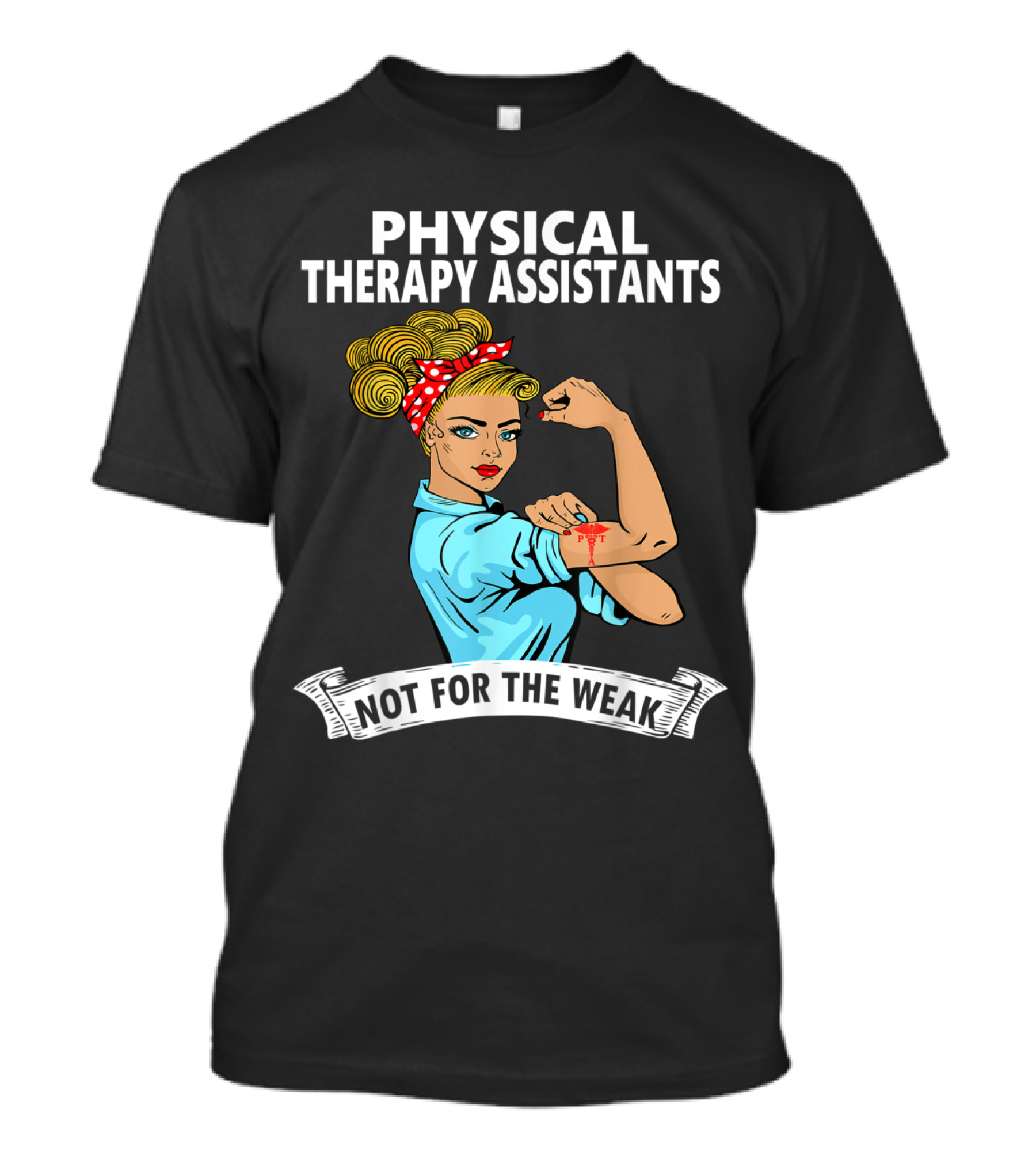 Physical Therapy Assistants Not For The Weak Rosie The Riveter T-Shirt