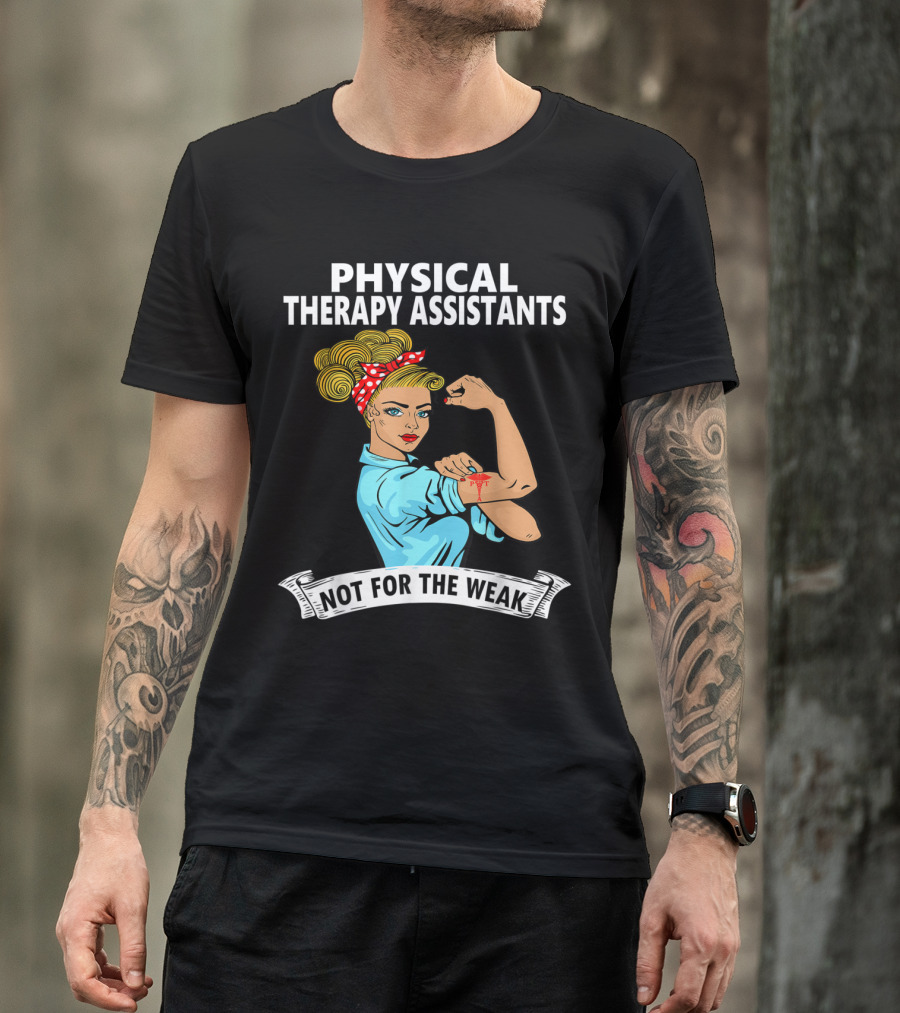 Physical Therapy Assistants Not For The Weak Rosie The Riveter T-Shirt