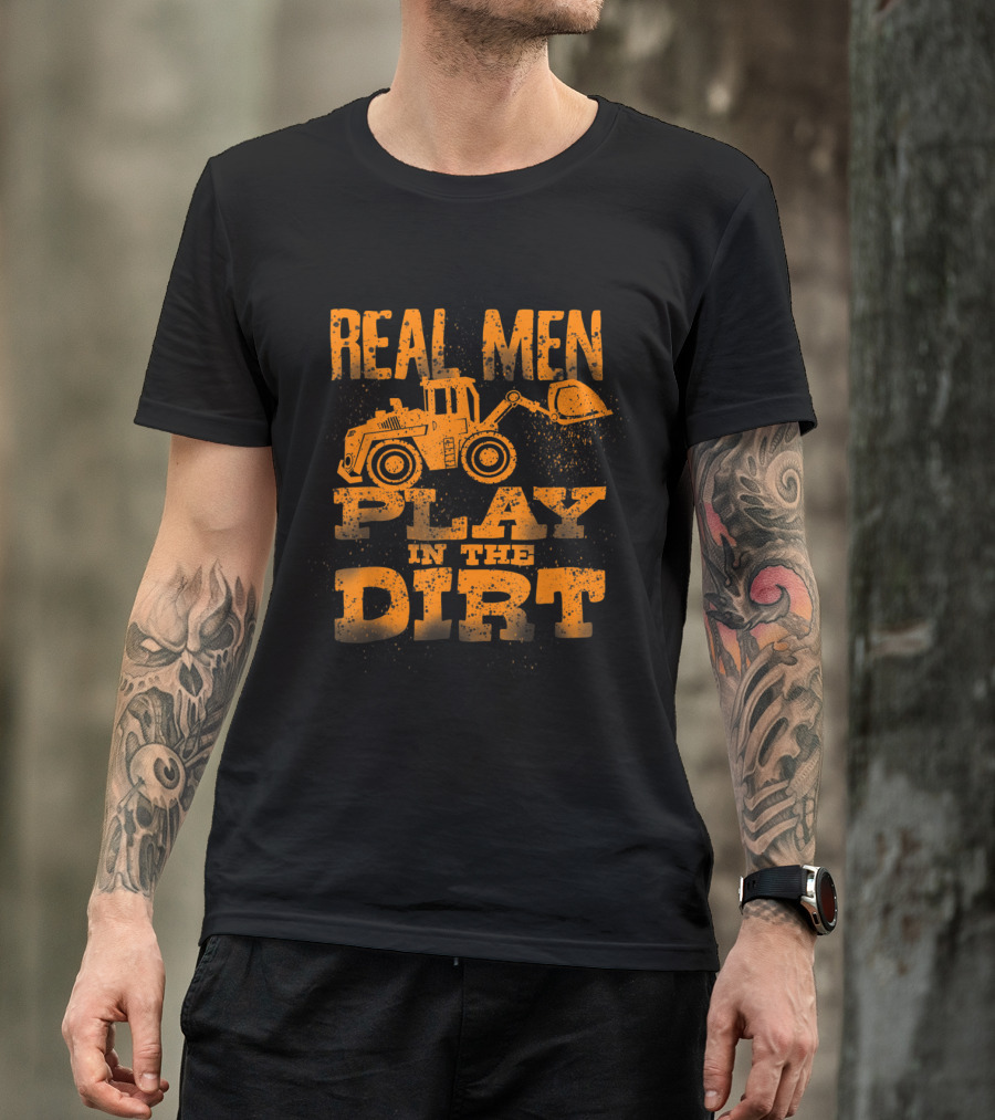 Real Men Play In The Dirt Funny Excavator Laborers T-Shirt