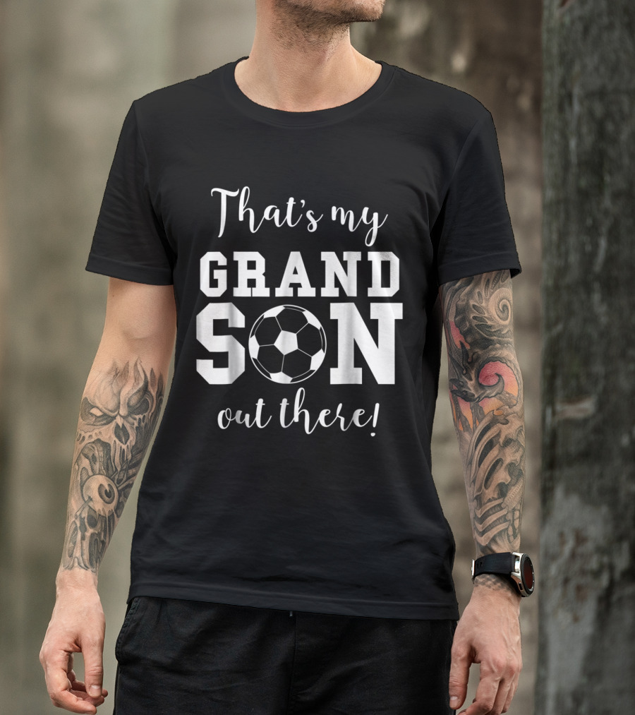 That's My Soccer Grandson Out There Grandma Grandpa T-Shirt