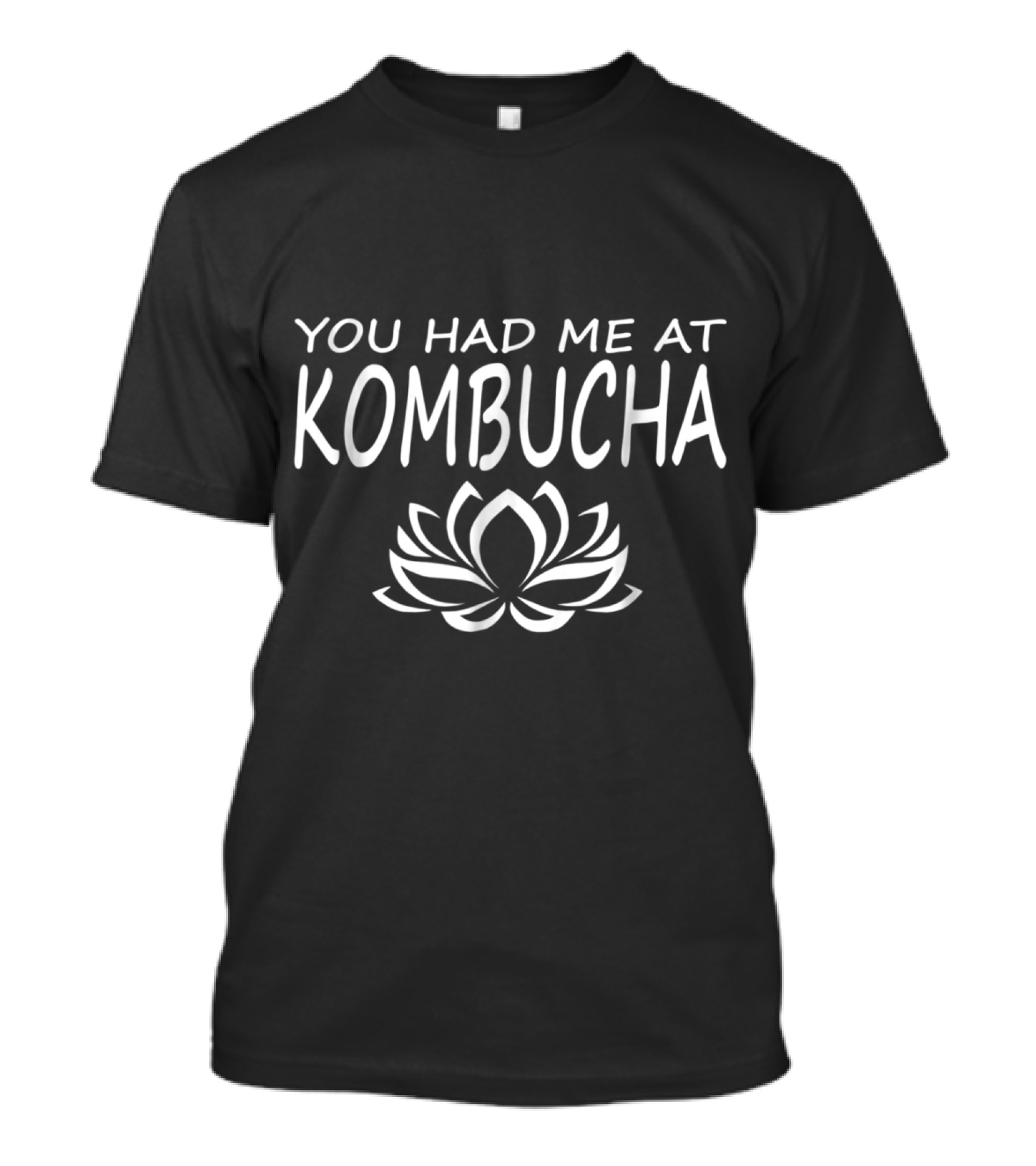 You Had Me At Kombucha Lotus Fermented Tea T-Shirt