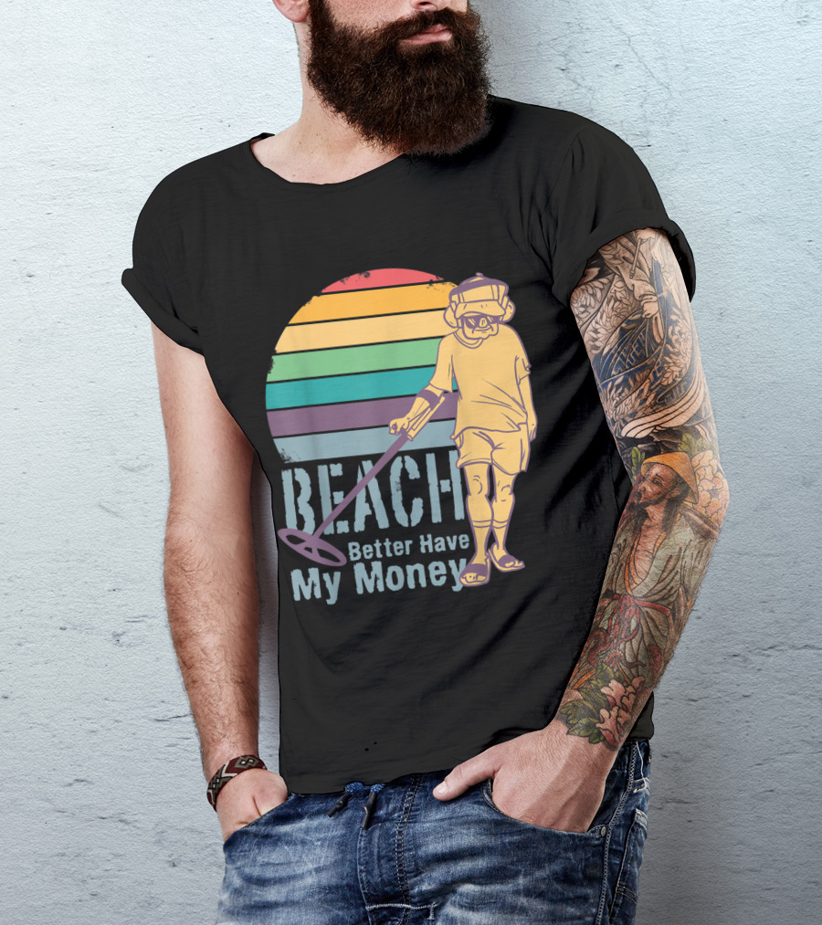 Beach Better Have My Money Funny Metal Detecting Retro Vibes T-Shirt