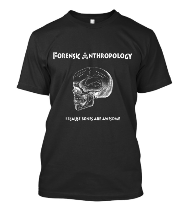 Forensic Anthropology Because Bones Are Awesome T-Shirt