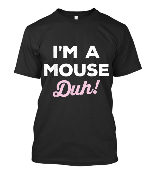 I'm A Mouse Duh Bold Fun T-Shirt