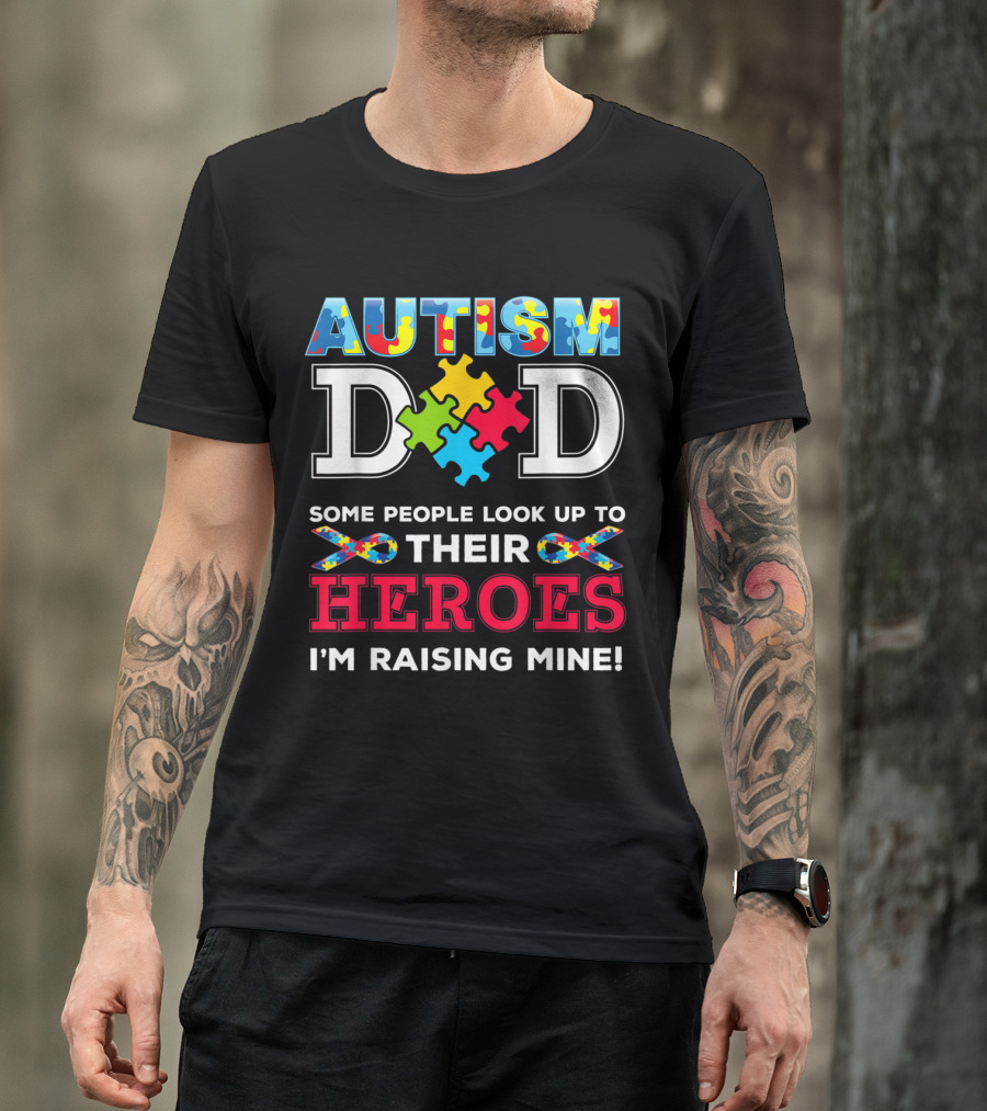 Autism Dad Some People Look Up To Their Heroes I'm Raising Mine T-Shirt