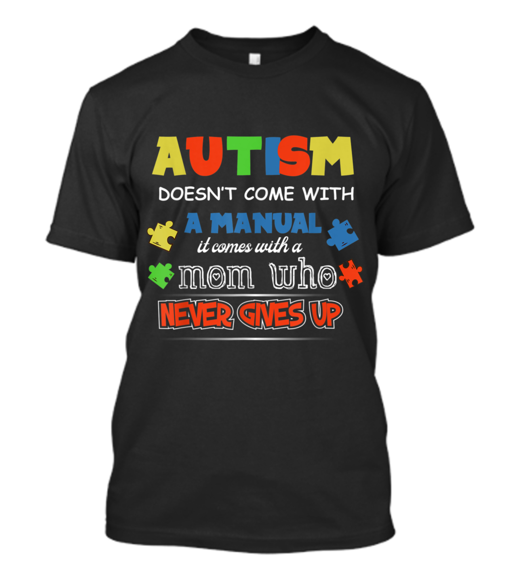 Autism Doesn't Come With A Manual It Comes With A Mom Who Never Gives Up T-Shirt
