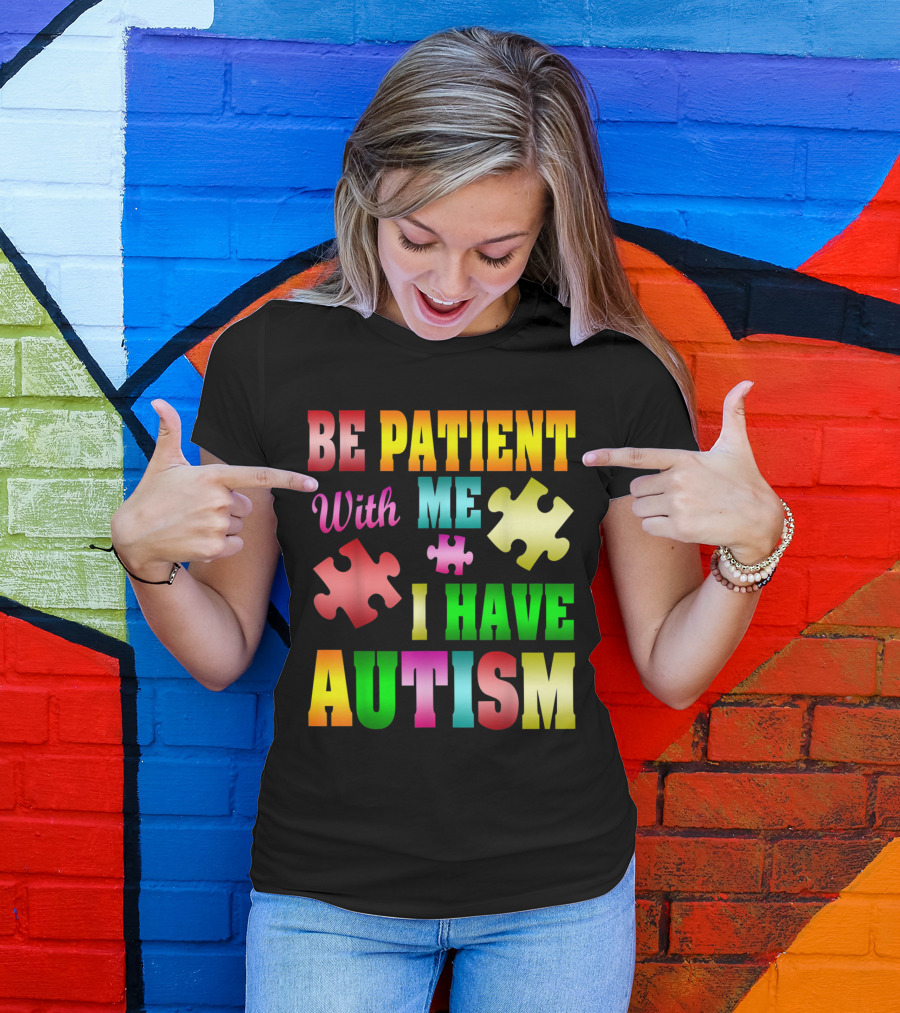 Be Patient With Me I Have Autism Awareness Puzzle Pieces T-Shirt