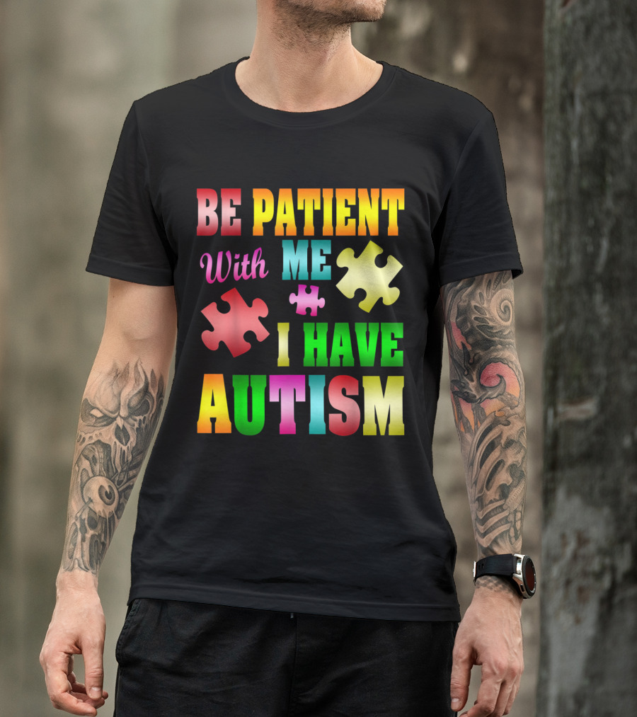 Be Patient With Me I Have Autism Awareness Puzzle Pieces T-Shirt