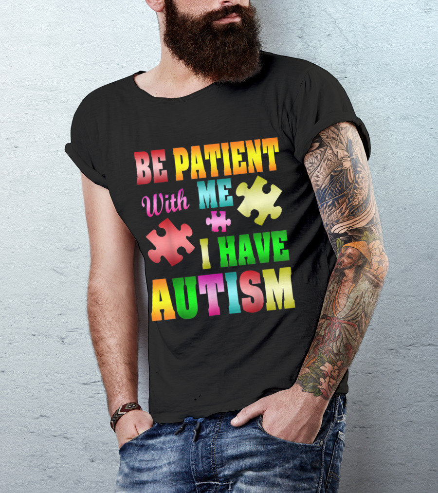 Be Patient With Me I Have Autism Awareness Puzzle Pieces T-Shirt