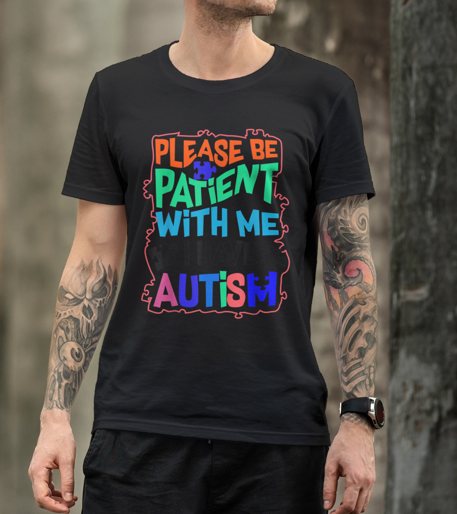 Please Be Patient With Me I Have Autism Puzzle Piece T-Shirt