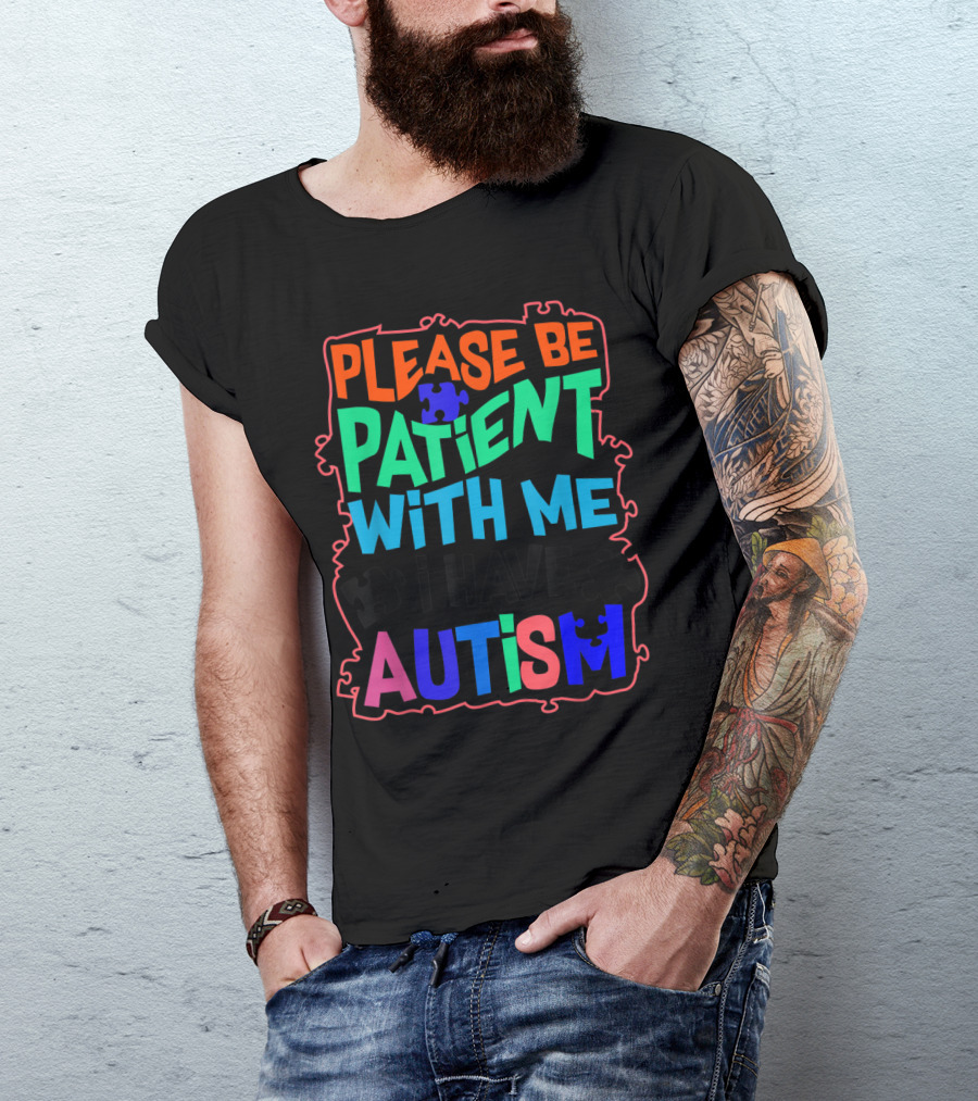 Please Be Patient With Me I Have Autism Puzzle Piece T-Shirt