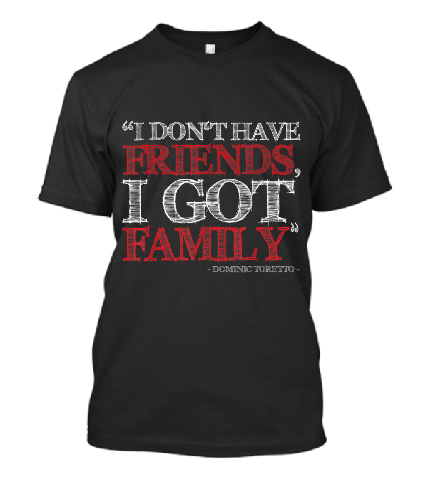 I Don't Have Friends I Got Family Dominic Toretto T-Shirt