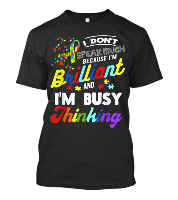I Don't Speak Much Because I'm Brilliant And I'm Busy Thinking Autism Awareness Puzzle Pieces T-Shirt