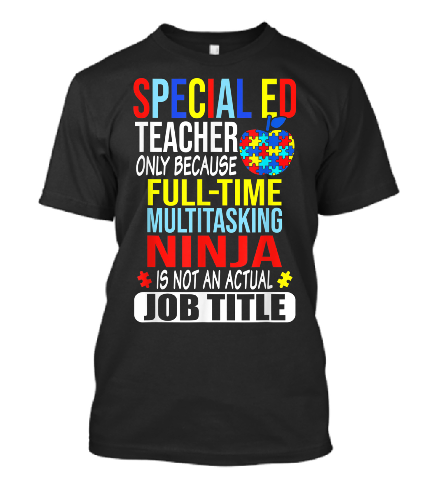 Special Ed Teacher Only Because Full-Time Multitasking Ninja Is Not An Actual Job Title T-Shirt