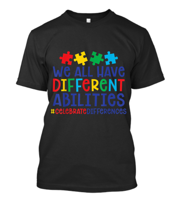 We All Have Different Abilities #CelebrateDifferences Autism Awareness Puzzle Pieces T-Shirt