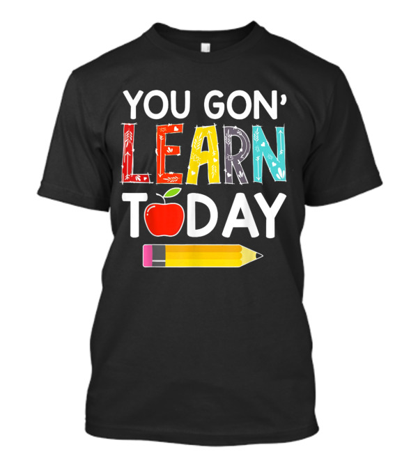 You Gon' Learn Today Teacher Back To School Apple Pencil T-Shirt
