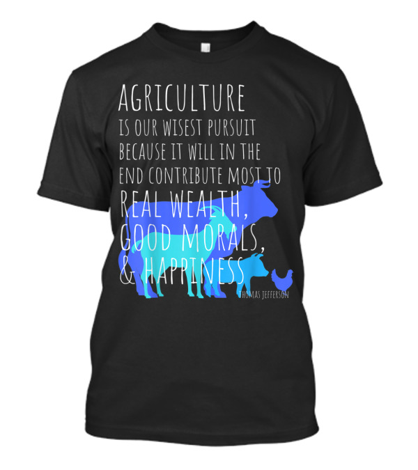 Agriculture Wisest Pursuit Thomas Jefferson Real Wealth Good Morals Happiness Cow Pig Chicken T-Shirt