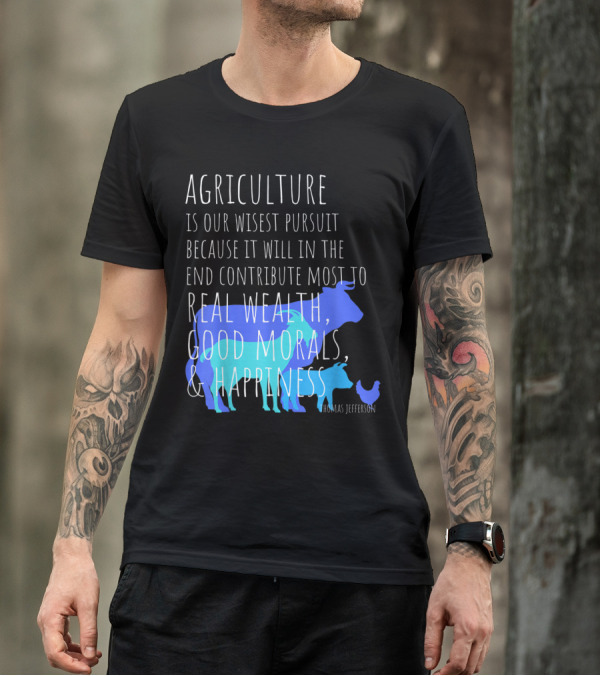 Agriculture Wisest Pursuit Thomas Jefferson Real Wealth Good Morals Happiness Cow Pig Chicken T-Shirt