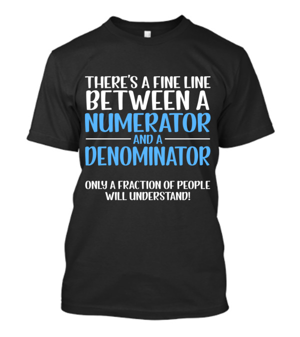 There's A Fine Line Between A Numerator And A Denominator Only A Fraction Will Understand T-Shirt