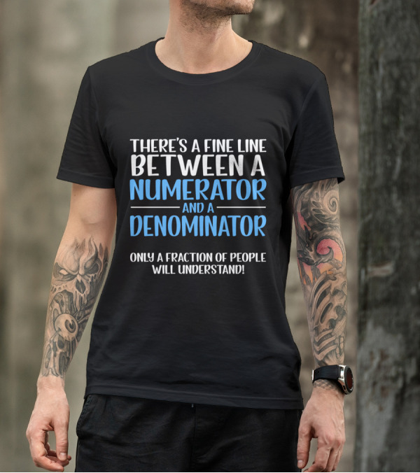 There's A Fine Line Between A Numerator And A Denominator Only A Fraction Will Understand T-Shirt