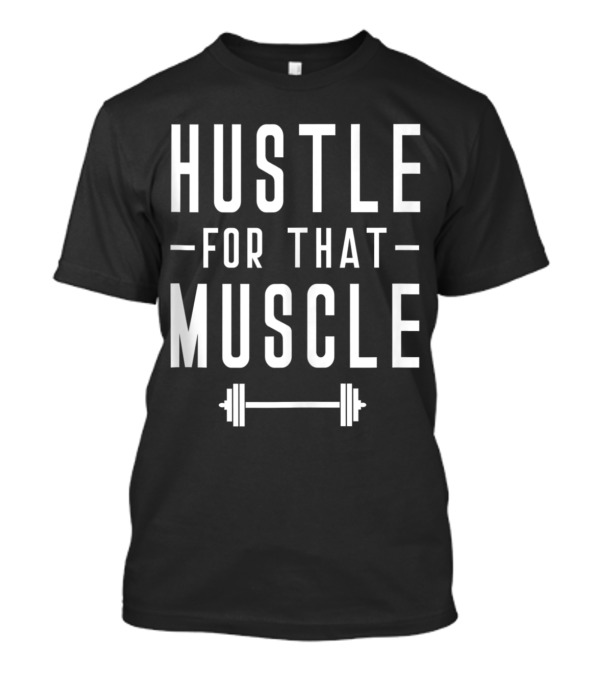 Hustle For That Muscle Barbell Gym Workout T-Shirt