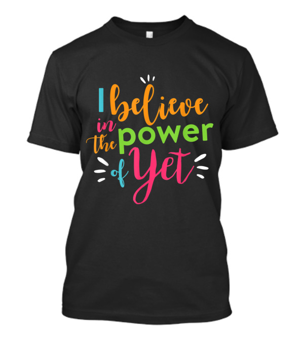 Growth Mindset Teacher I Believe In The Power Of Yet Colorful Inspirational T-Shirt