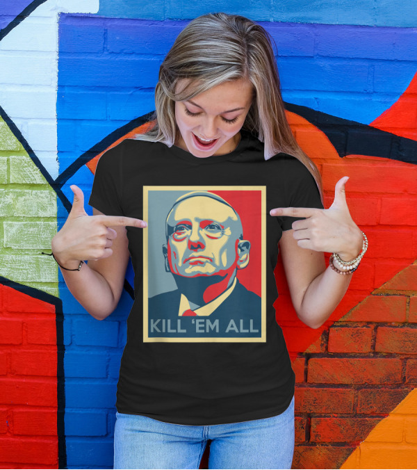 Kill 'Em All General Mattis Patron Saint Of Chaos T-Shirt