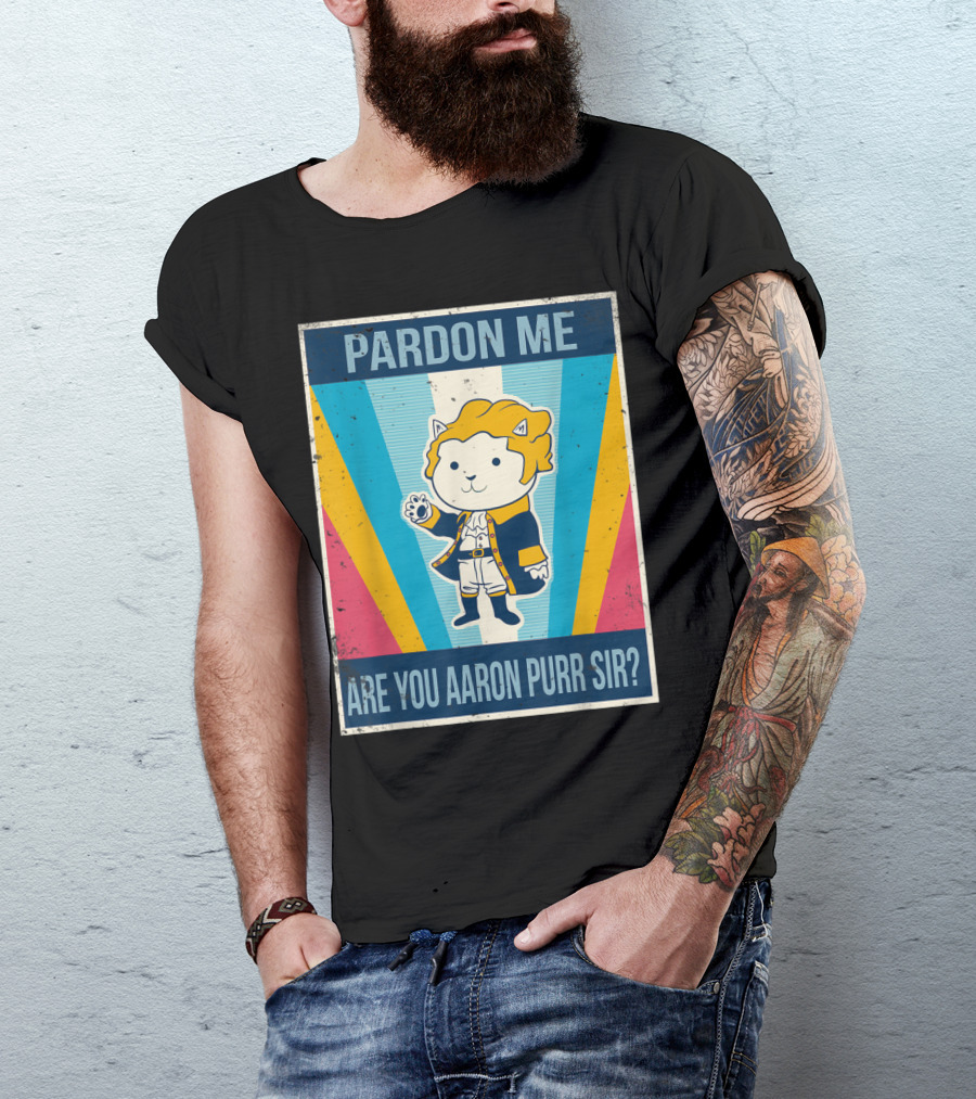 Pardon Me Are You Aaron Purr Sir Hamilton Cat T-Shirt
