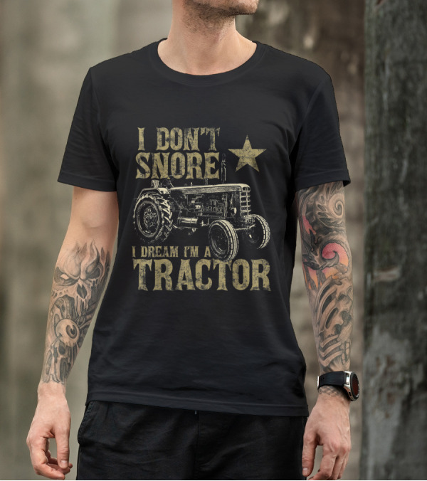 I Don't Snore I Dream I'm A Tractor Tractor Star T-Shirt