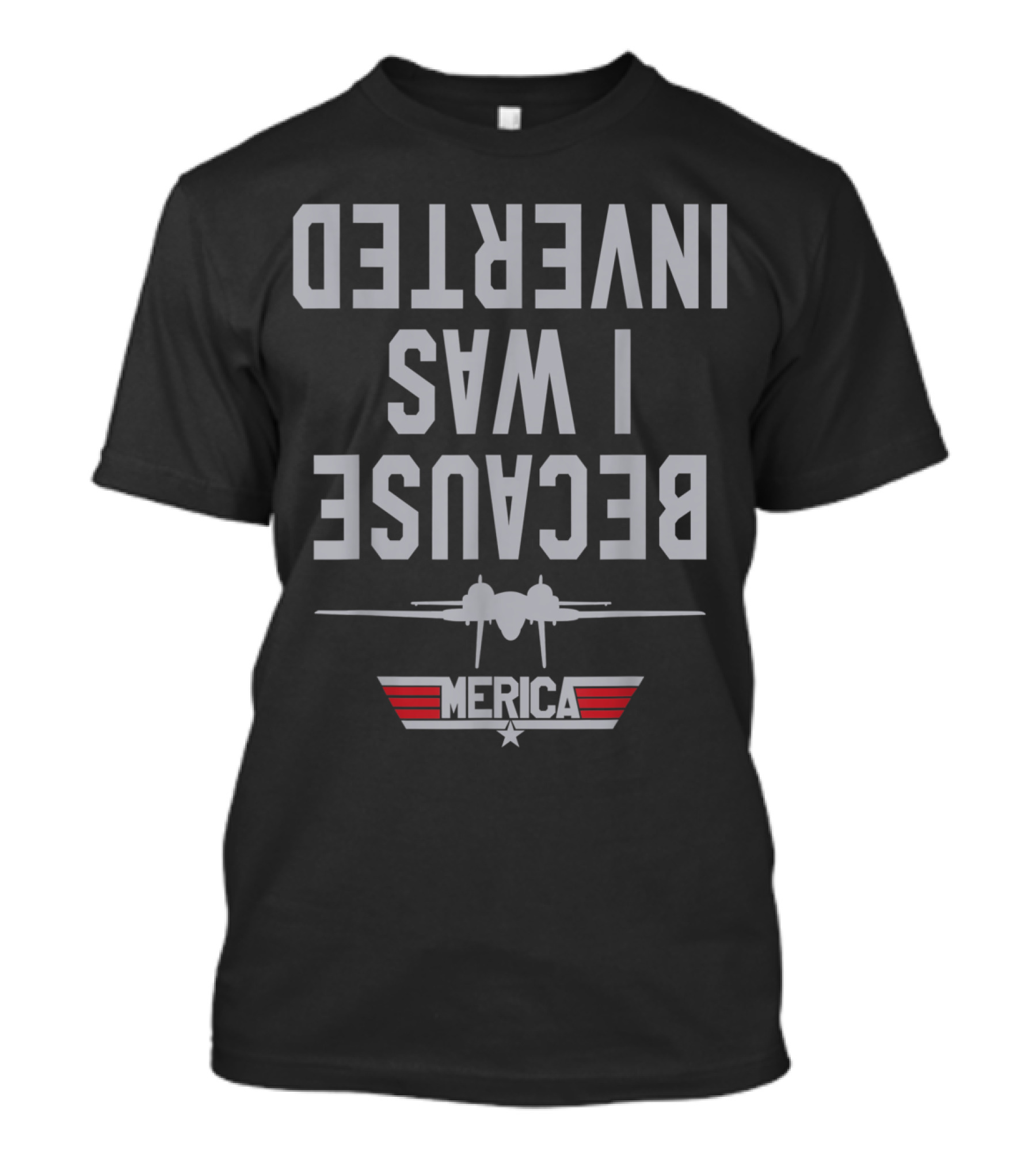 Merica Jet Fighter Because I Was Inverted T-Shirt
