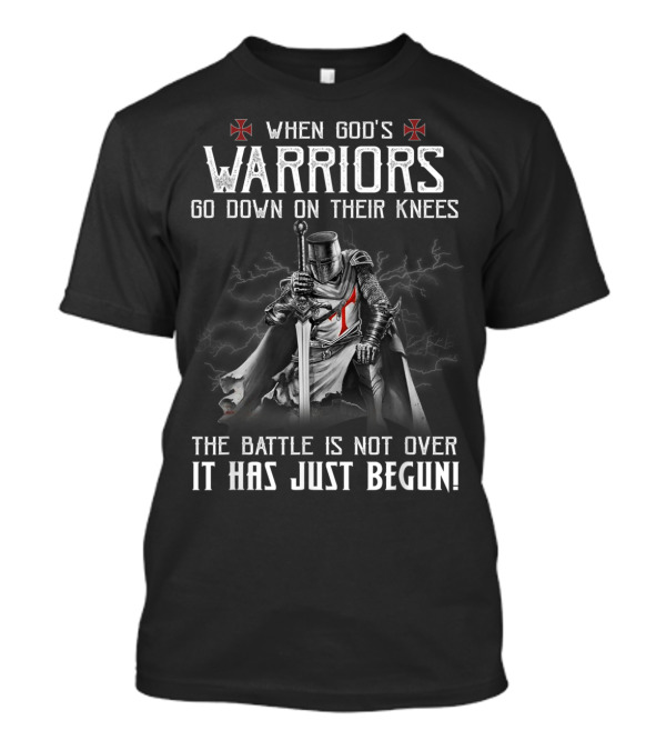 When God's Warriors Go Down On Their Knees The Battle Is Not Over It Has Just Begun T-Shirt