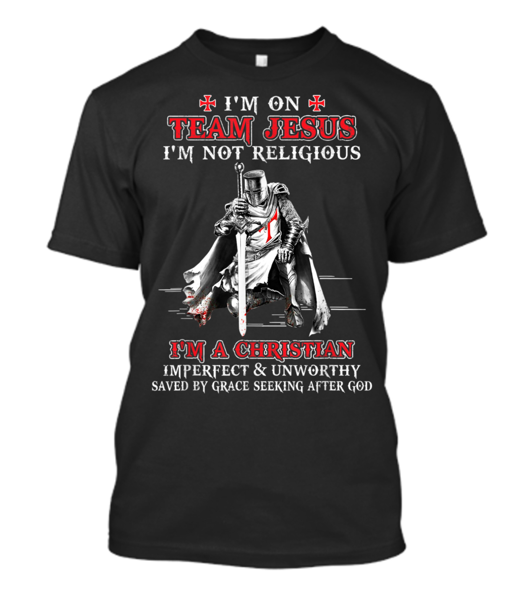 Knight Templar Team Jesus I'm Not Religious I'm A Christian Imperfect And Unworthy Saved By Grace Seeking After God T-Shirt