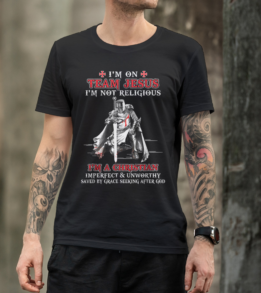Knight Templar Team Jesus I'm Not Religious I'm A Christian Imperfect And Unworthy Saved By Grace Seeking After God T-Shirt