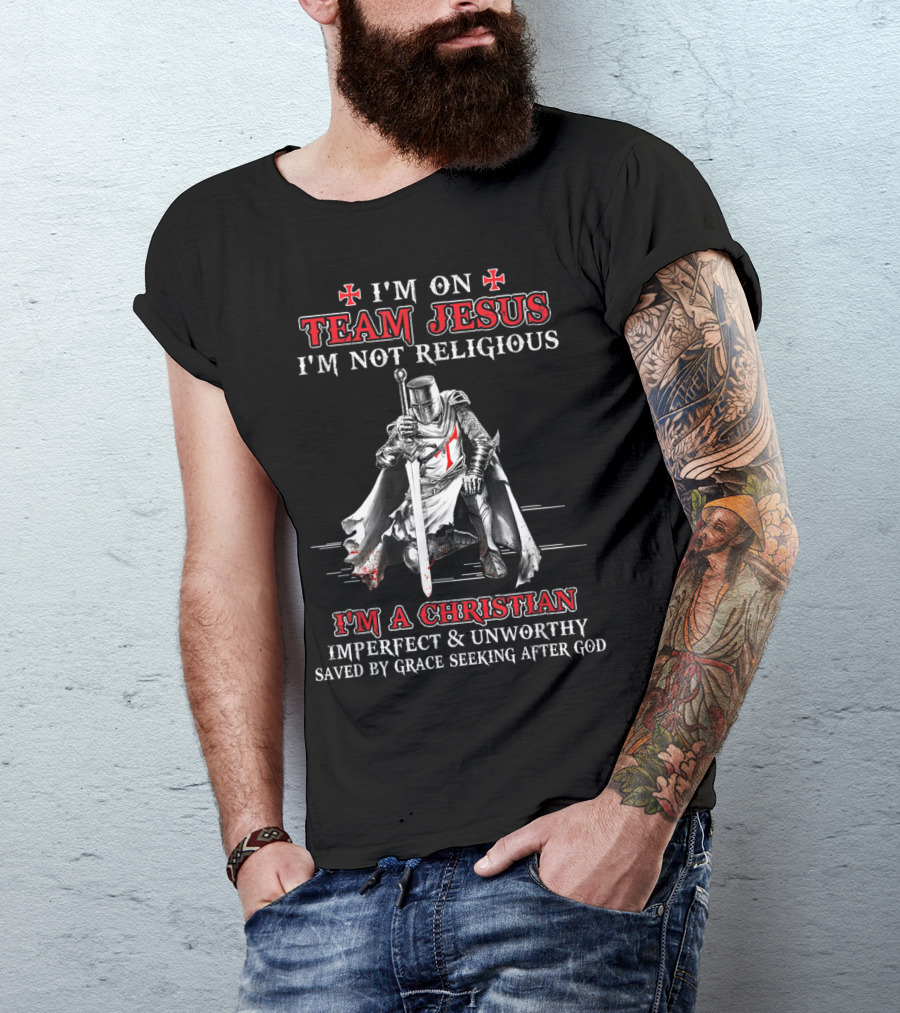 Knight Templar Team Jesus I'm Not Religious I'm A Christian Imperfect And Unworthy Saved By Grace Seeking After God T-Shirt