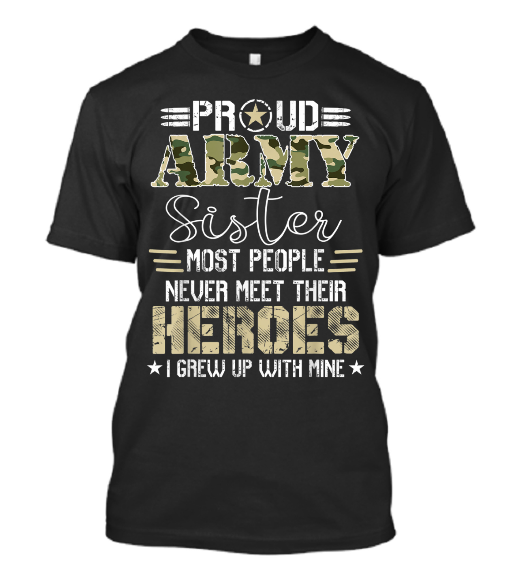 Proud Army Sister Most People Never Meet Their Heroes I Grew Up With Mine T-Shirt