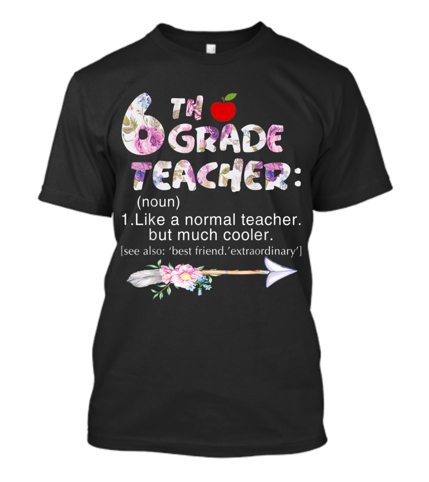 Sixth 6th Grade Teacher Definition Like A Normal Teacher But Much Cooler Flower Arrow T-Shirt