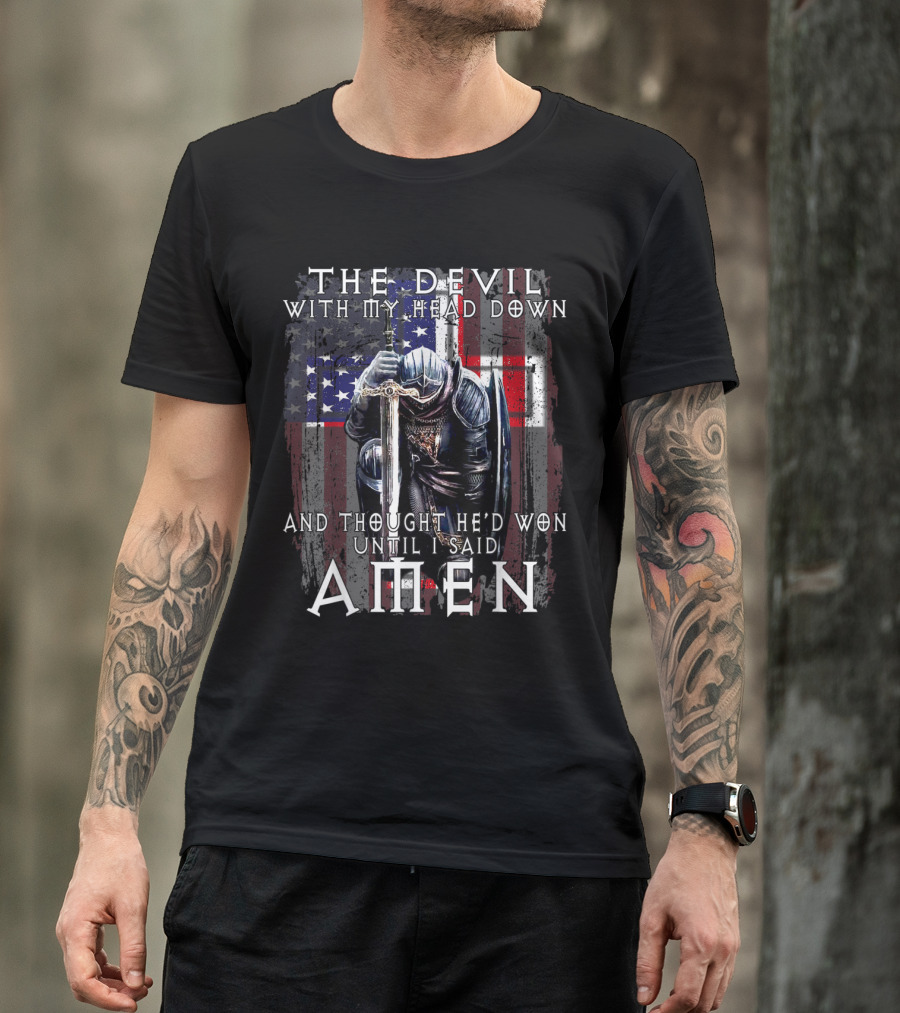 THE DEVIL WITH MY HEAD DOWN AND THOUGHT HE'D WON UNTIL I SAID AMEN T-Shirt