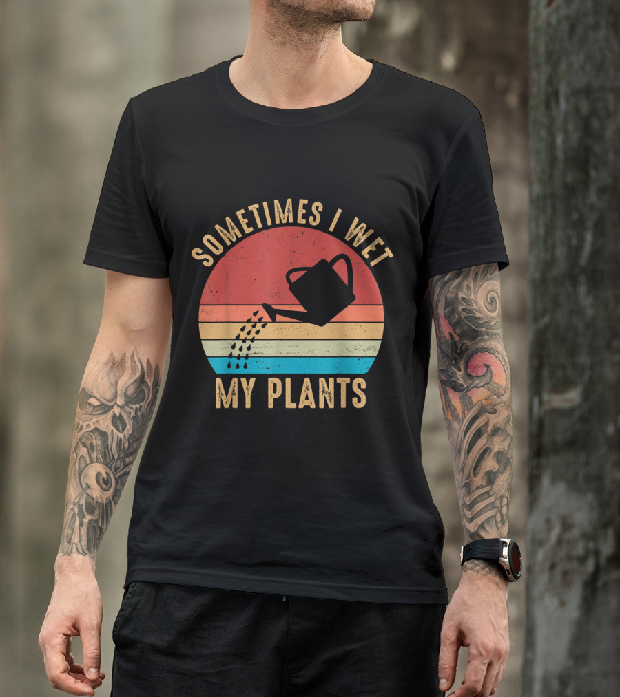 Vintage Garden Lover Sometimes I Wet My Plants Retro Watering T-Shirt