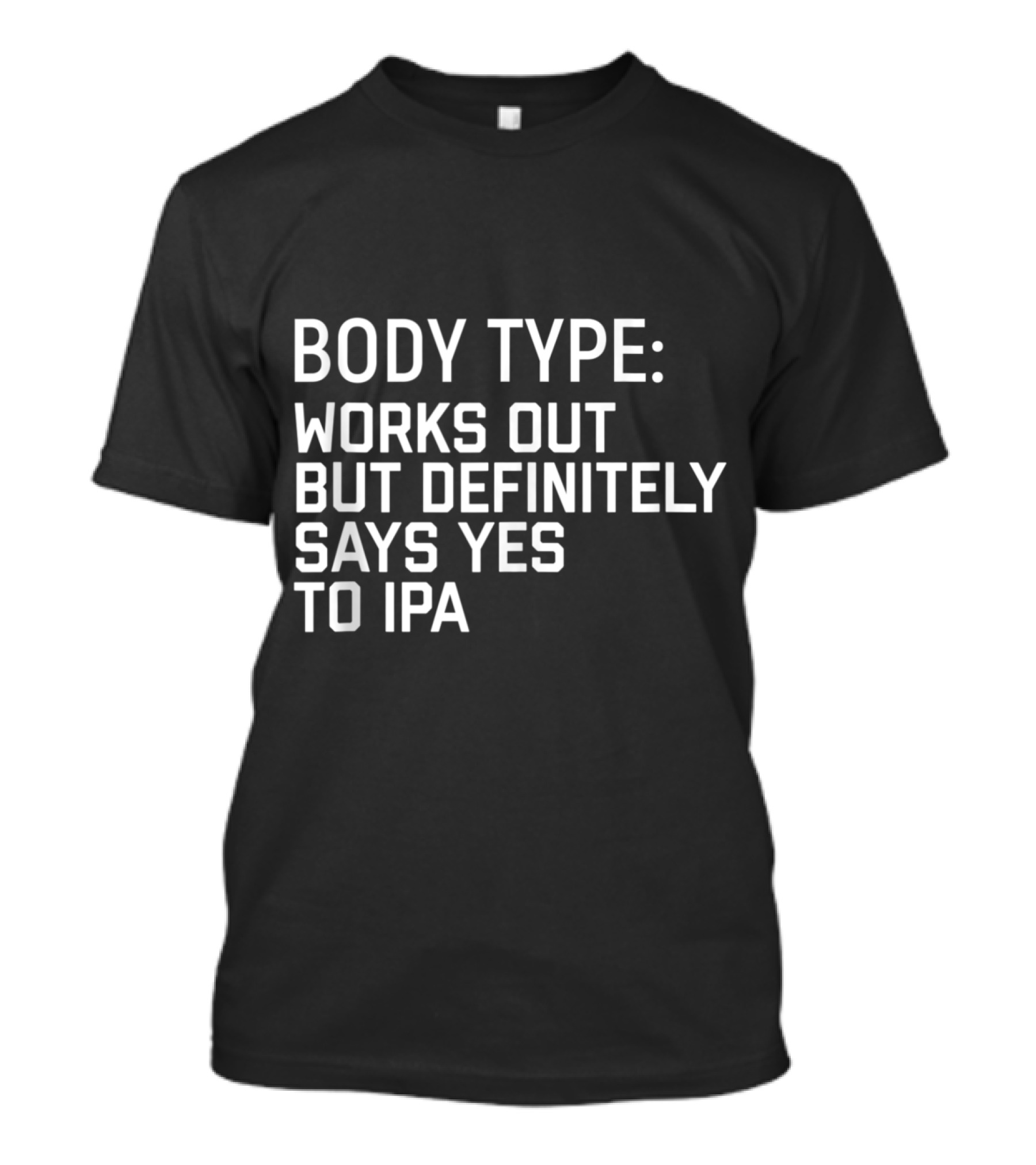 Body Type Works Out But Definitely Says Yes To IPA T-Shirt